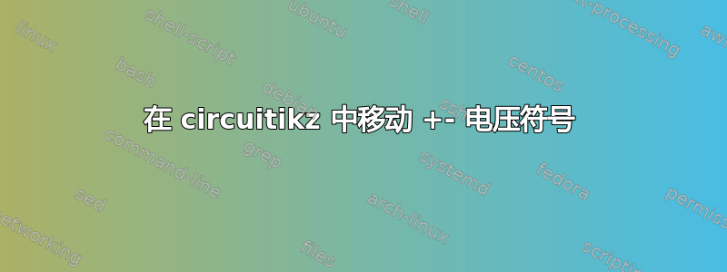 在 circuitikz 中移动 +- 电压符号