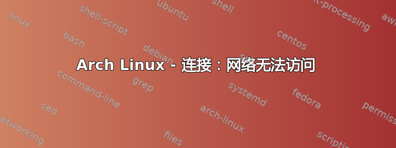 Arch Linux - 连接：网络无法访问