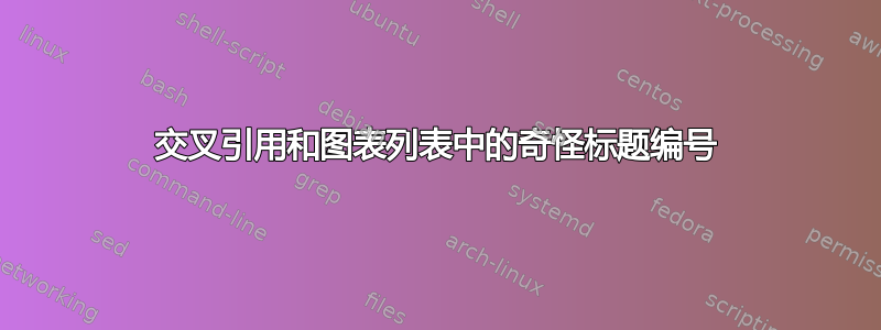 交叉引用和图表列表中的奇怪标题编号