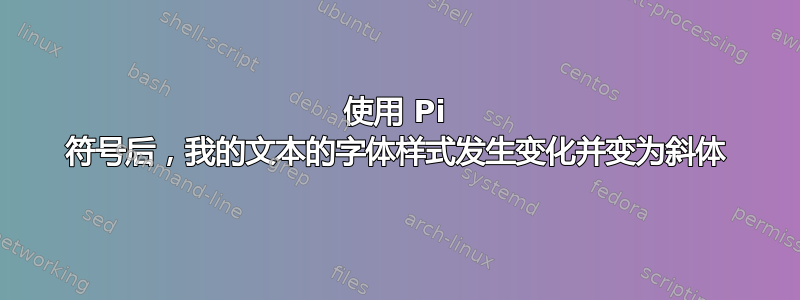 使用 Pi 符号后，我的文本的字体样式发生变化并变为斜体