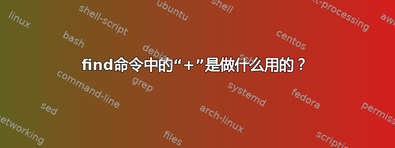 find命令中的“+”是做什么用的？