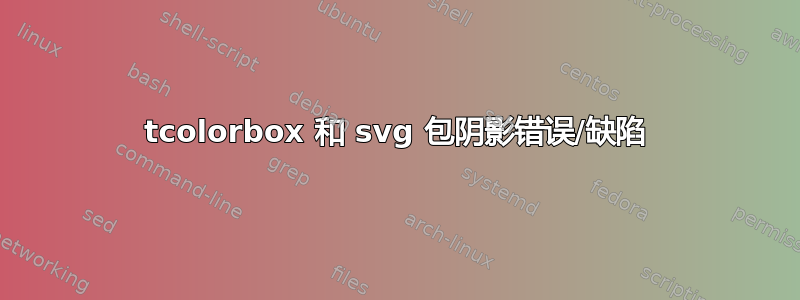 tcolorbox 和 svg 包阴影错误/缺陷