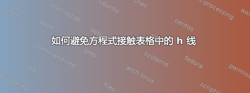 如何避免方程式接触表格中的 h 线