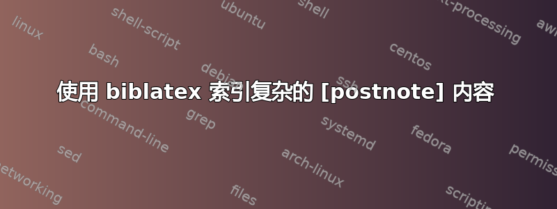 使用 biblatex 索引复杂的 [postnote] 内容