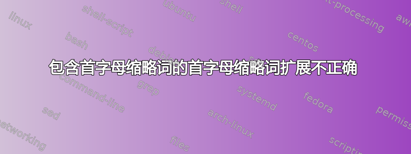 包含首字母缩略词的首字母缩略词扩展不正确