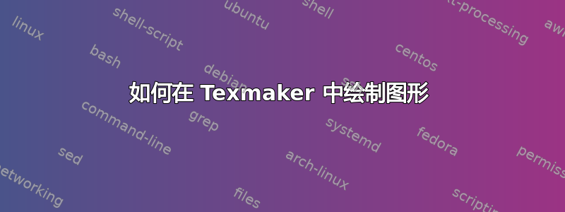 如何在 Texmaker 中绘制图形