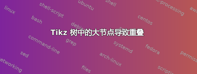 Tikz 树中的大节点导致重叠