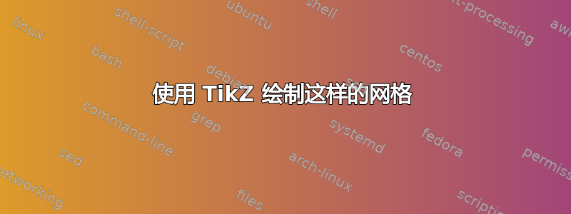 使用 TikZ 绘制这样的网格