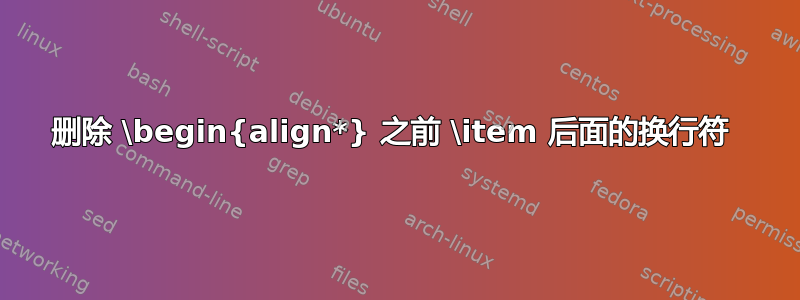 删除 \begin{align*} 之前 \item 后面的换行符 