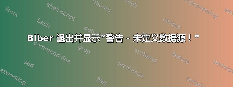 Biber 退出并显示“警告 - 未定义数据源！” 