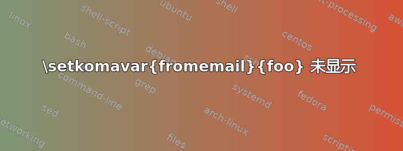 \setkomavar{fromemail}{foo} 未显示