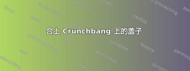 合上 Crunchbang 上的盖子