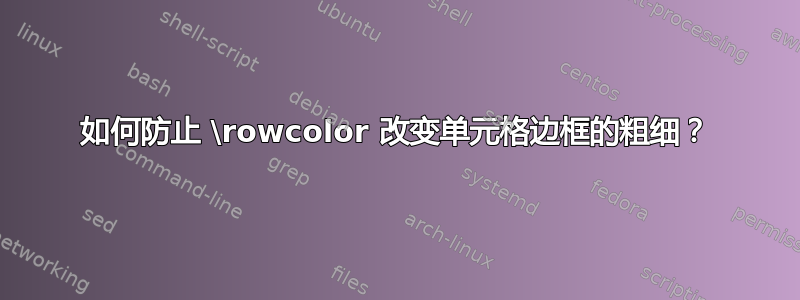 如何防止 \rowcolor 改变单元格边框的粗细？