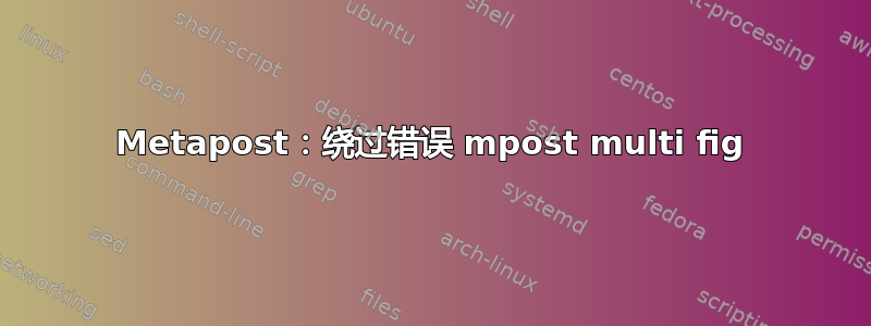 Metapost：绕过错误 mpost multi fig