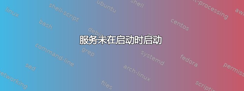 服务未在启动时启动