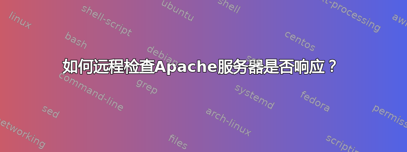 如何远程检查Apache服务器是否响应？