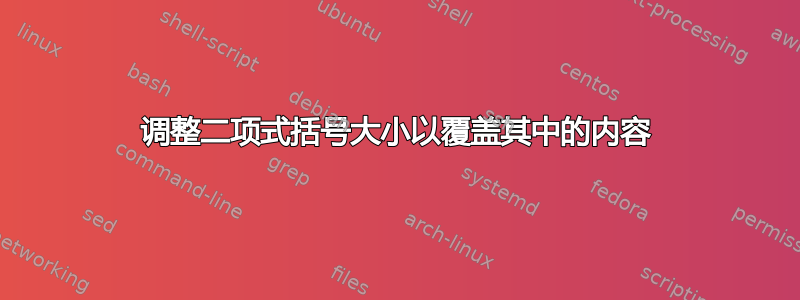 调整二项式括号大小以覆盖其中的内容