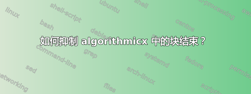 如何抑制 algorithmicx 中的块结束？