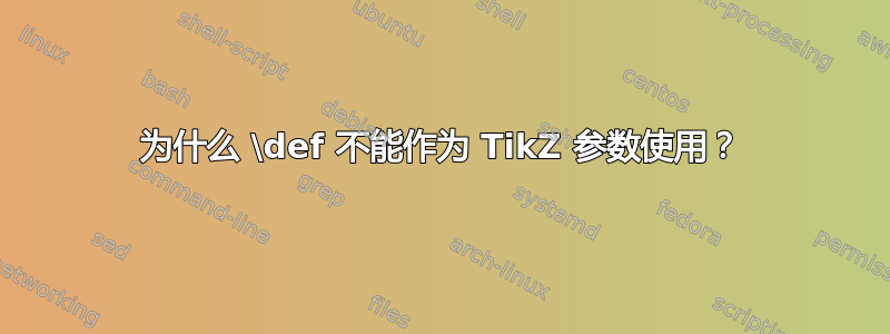 为什么 \def 不能作为 TikZ 参数使用？