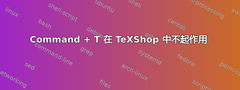 Command + T 在 TeXShop 中不起作用