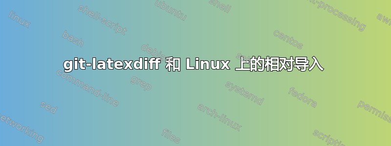 git-latexdiff 和 Linux 上的相对导入