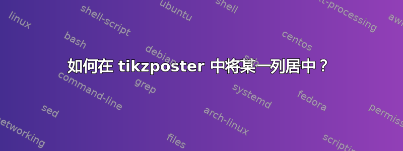 如何在 tikzposter 中将某一列居中？