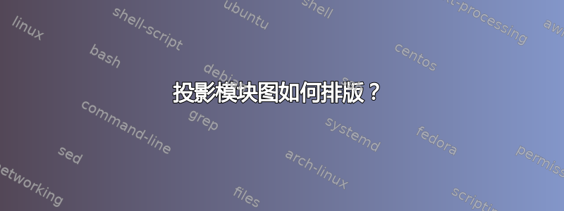 投影模块图如何排版？