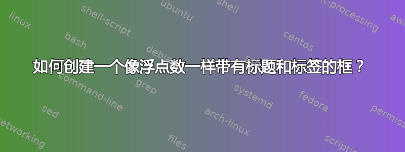 如何创建一个像浮点数一样带有标题和标签的框？