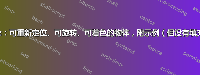 tikz：可重新定位、可旋转、可着色的物体，附示例（但没有填充）