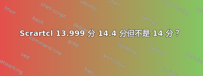 Scrartcl 13.999 分 14.4 分但不是 14 分？