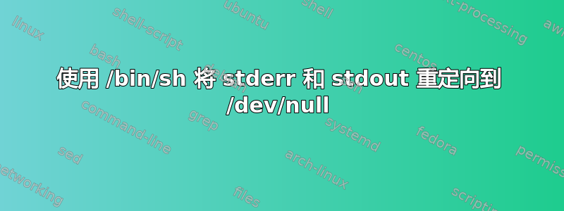 使用 /bin/sh 将 stderr 和 stdout 重定向到 /dev/null