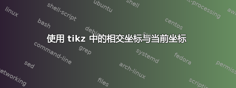 使用 tikz 中的相交坐标与当前坐标