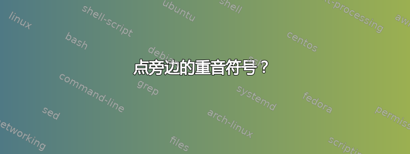 点旁边的重音符号？