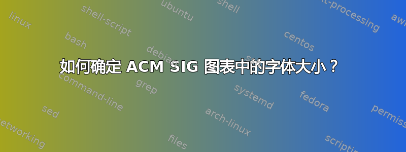 如何确定 ACM SIG 图表中的字体大小？