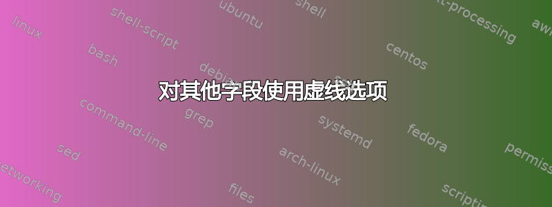 对其他字段使用虚线选项