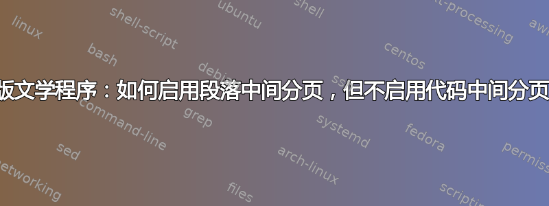 排版文学程序：如何启用段落中间分页，但不启用代码中间分页？