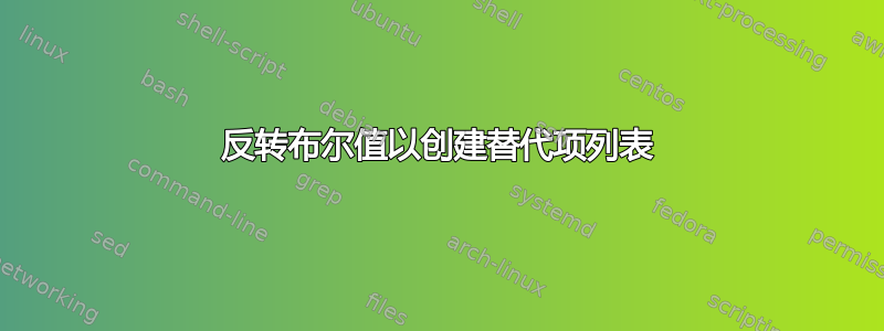 反转布尔值以创建替代项列表