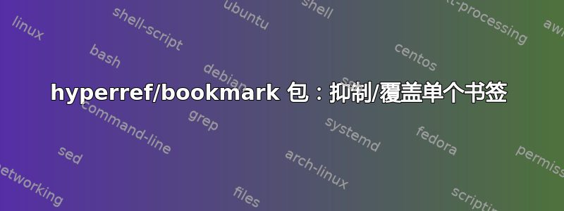 hyperref/bookmark 包：抑制/覆盖单个书签