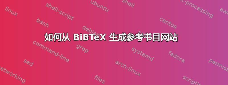 如何从 BiBTeX 生成参考书目网站 