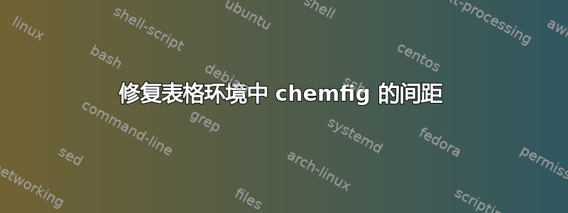 修复表格环境中 chemfig 的间距