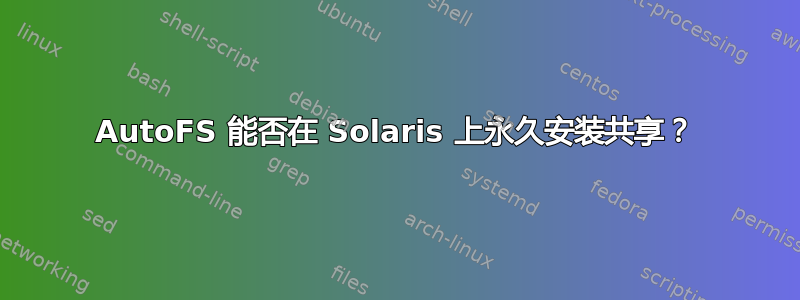 AutoFS 能否在 Solaris 上永久安装共享？