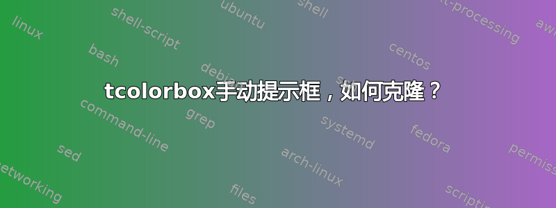 tcolorbox手动提示框，如何克隆？