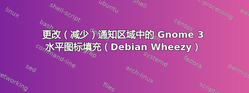 更改（减少）通知区域中的 Gnome 3 水平图标填充（Debian Wheezy）