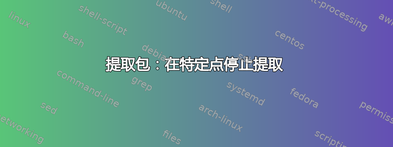 提取包：在特定点停止提取