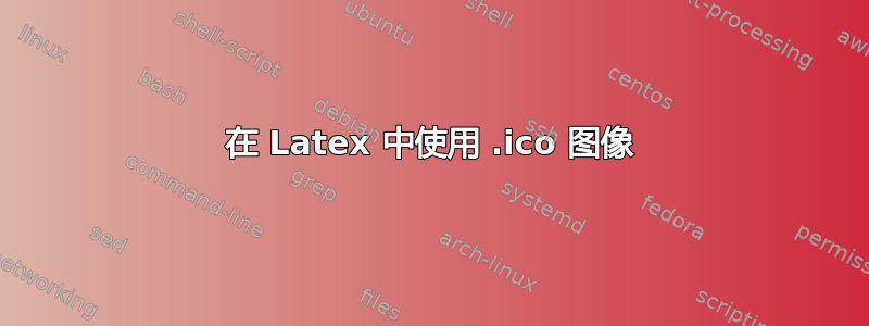 在 Latex 中使用 .ico 图像