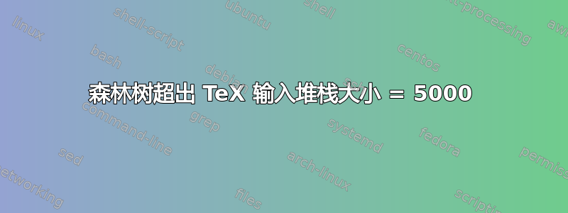 森林树超出 TeX 输入堆栈大小 = 5000