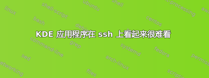 KDE 应用程序在 ssh 上看起来很难看