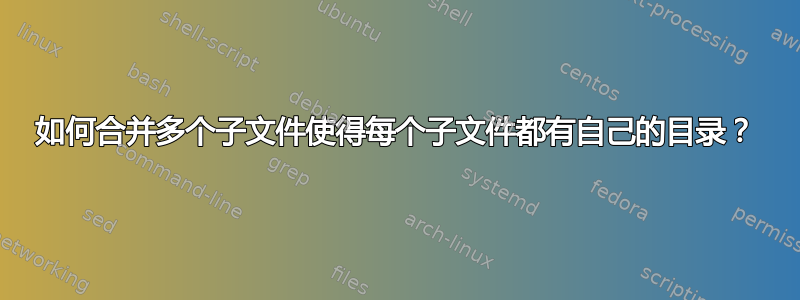 如何合并多个子文件使得每个子文件都有自己的目录？