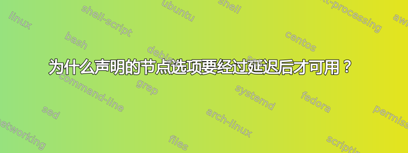 为什么声明的节点选项要经过延迟后才可用？