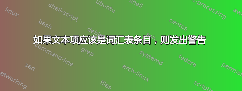 如果文本项应该是词汇表条目，则发出警告